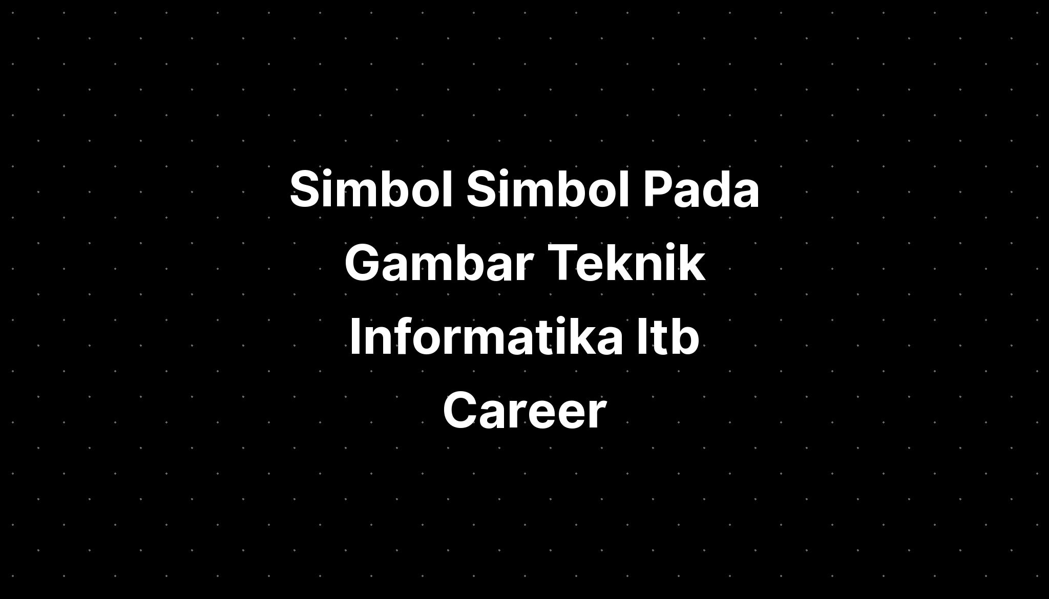 Simbol Simbol Pada Gambar Teknik Informatika Itb Career - IMAGESEE